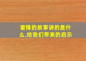 雷锋的故事讲的是什么,给我们带来的启示