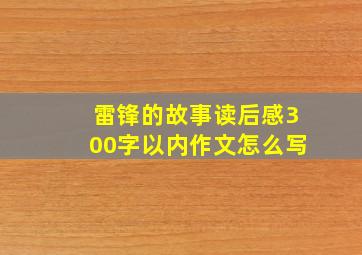 雷锋的故事读后感300字以内作文怎么写