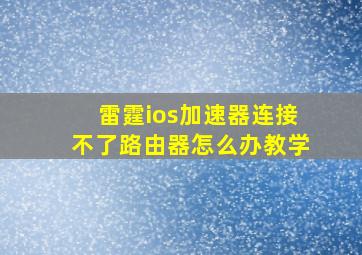 雷霆ios加速器连接不了路由器怎么办教学