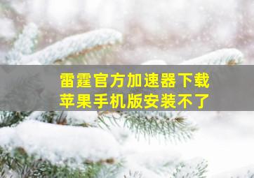 雷霆官方加速器下载苹果手机版安装不了