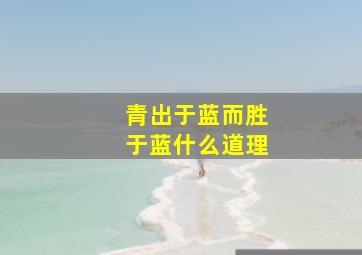 青出于蓝而胜于蓝什么道理