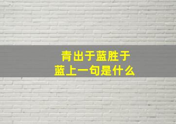 青出于蓝胜于蓝上一句是什么