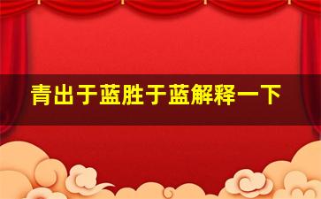 青出于蓝胜于蓝解释一下