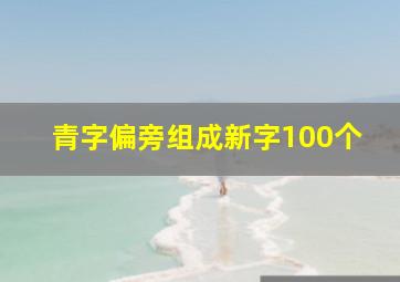 青字偏旁组成新字100个