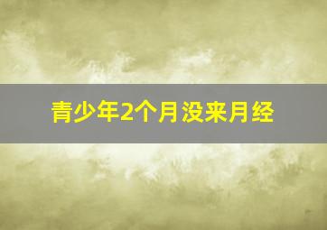 青少年2个月没来月经