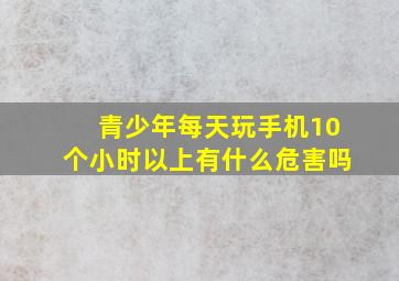 青少年每天玩手机10个小时以上有什么危害吗