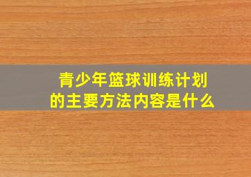 青少年篮球训练计划的主要方法内容是什么