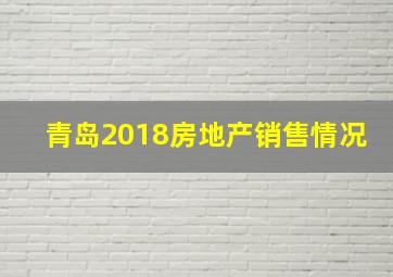 青岛2018房地产销售情况