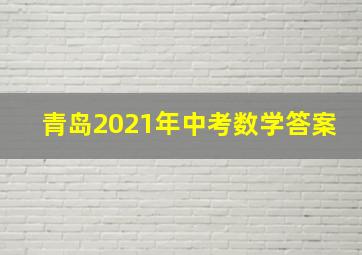 青岛2021年中考数学答案