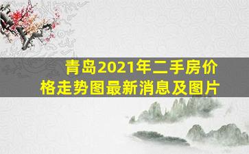 青岛2021年二手房价格走势图最新消息及图片