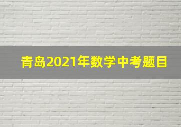 青岛2021年数学中考题目