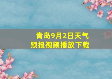 青岛9月2日天气预报视频播放下载