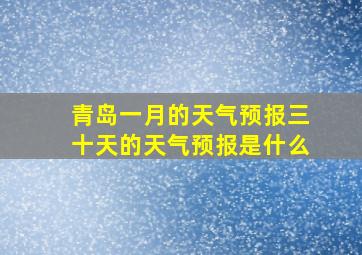 青岛一月的天气预报三十天的天气预报是什么