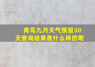 青岛九月天气预报30天查询结果是什么样的呢