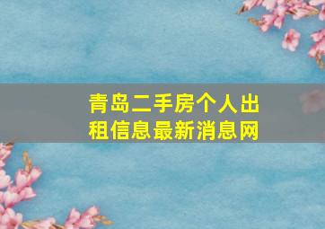 青岛二手房个人出租信息最新消息网