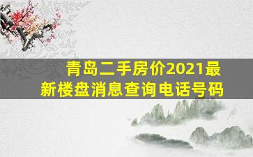 青岛二手房价2021最新楼盘消息查询电话号码