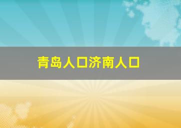 青岛人口济南人口