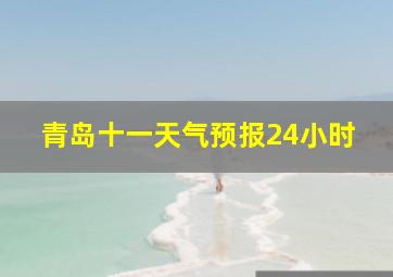 青岛十一天气预报24小时