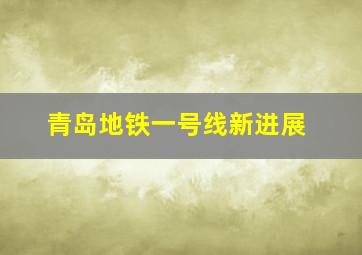 青岛地铁一号线新进展