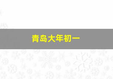 青岛大年初一