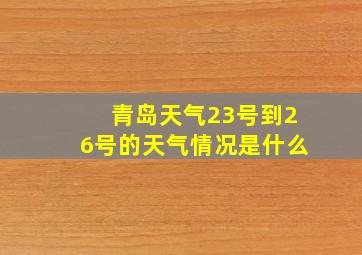 青岛天气23号到26号的天气情况是什么