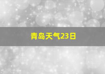 青岛天气23日