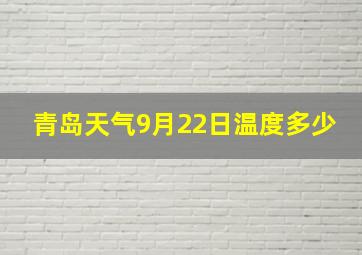 青岛天气9月22日温度多少