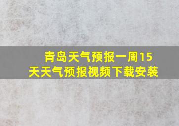 青岛天气预报一周15天天气预报视频下载安装