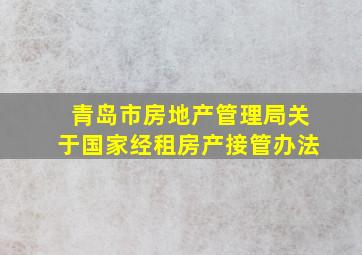 青岛市房地产管理局关于国家经租房产接管办法