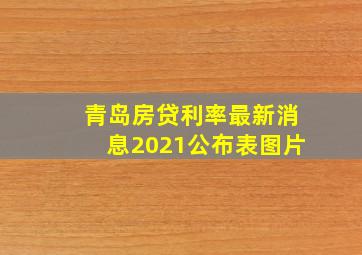 青岛房贷利率最新消息2021公布表图片