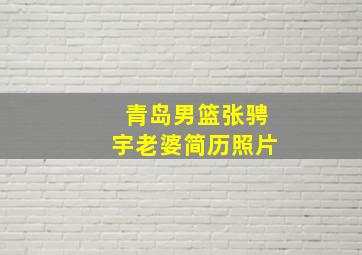 青岛男篮张骋宇老婆简历照片