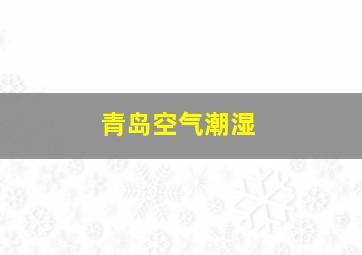 青岛空气潮湿