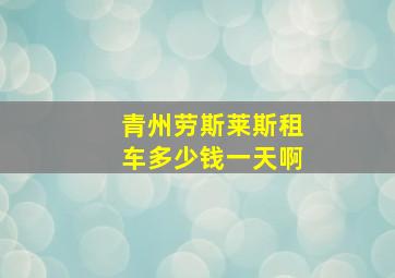 青州劳斯莱斯租车多少钱一天啊