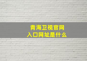 青海卫视官网入口网址是什么