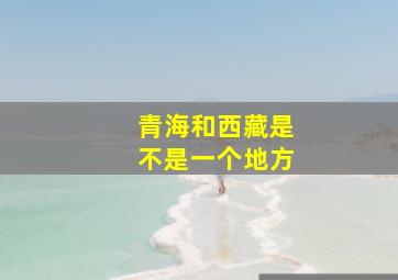 青海和西藏是不是一个地方