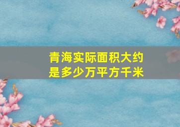 青海实际面积大约是多少万平方千米