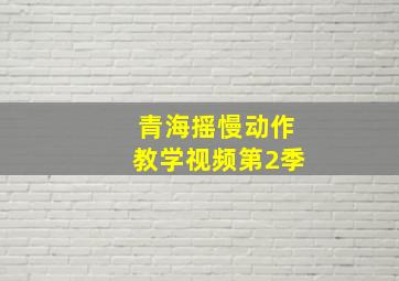 青海摇慢动作教学视频第2季