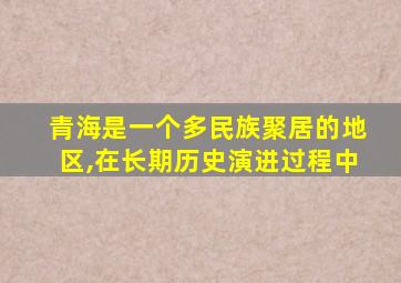 青海是一个多民族聚居的地区,在长期历史演进过程中