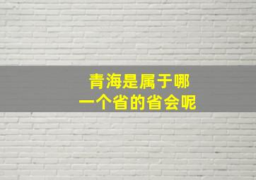 青海是属于哪一个省的省会呢