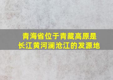 青海省位于青藏高原是长江黄河澜沧江的发源地