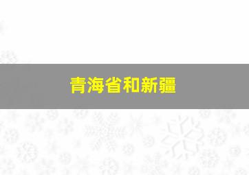 青海省和新疆