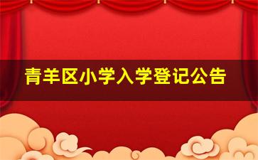 青羊区小学入学登记公告