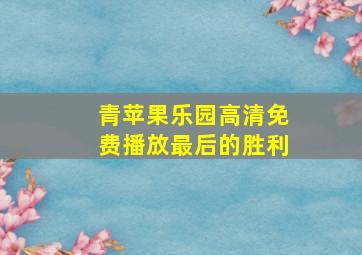 青苹果乐园高清免费播放最后的胜利