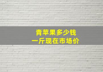 青苹果多少钱一斤现在市场价