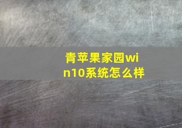 青苹果家园win10系统怎么样