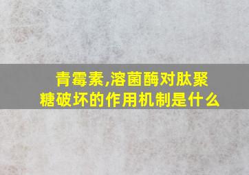 青霉素,溶菌酶对肽聚糖破坏的作用机制是什么