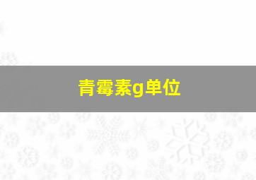 青霉素g单位