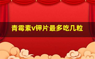 青霉素v钾片最多吃几粒