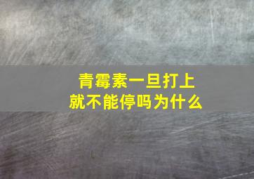 青霉素一旦打上就不能停吗为什么