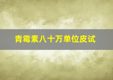 青霉素八十万单位皮试